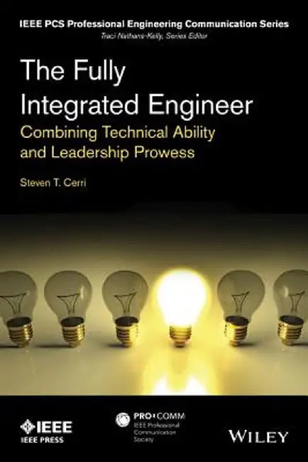The Fully Integrated Engineer: Combining Technical Ability and Leadership Prowess by Steven T. Cerri