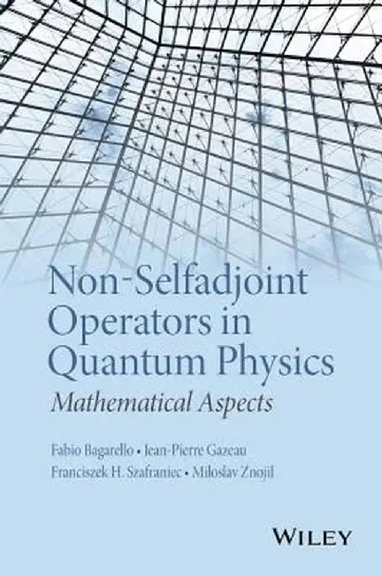 Non-Selfadjoint Operators in Quantum Physics: Mathematical Aspects by Fabio Bagarello