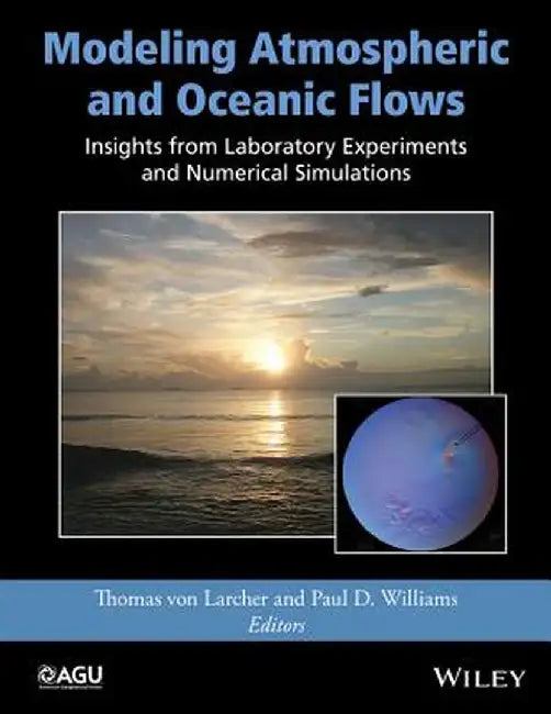Modeling Atmospheric and Oceanic Flows: Insights from Laboratory Experiments and Numerical Simulations by Thomas Von Larcher