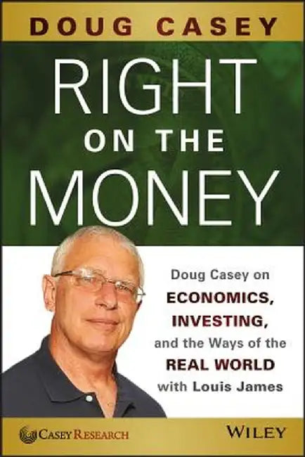 Right on the Money: Doug Casey on Economics, Investing, and the Ways of the Real World with Louis James by Doug Casey