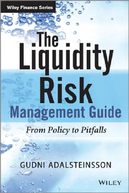 The Liquidity Risk Management Guide: From Policy to Pitfalls by Gudni Adalsteinsson