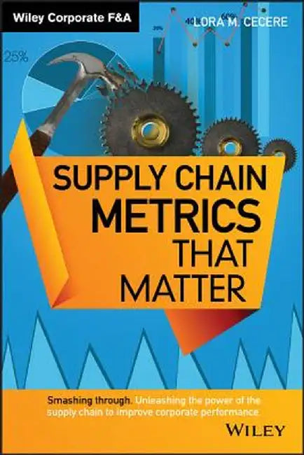 Supply Chain Metrics That Matter by Lora M. Cecere