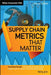 Supply Chain Metrics That Matter by Lora M. Cecere
