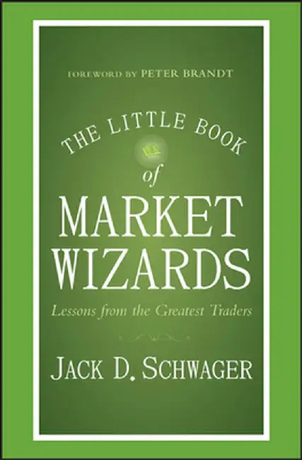 The Little Book of Market Wizards: Lessons from the Greatest Traders by Jack D. Schwager