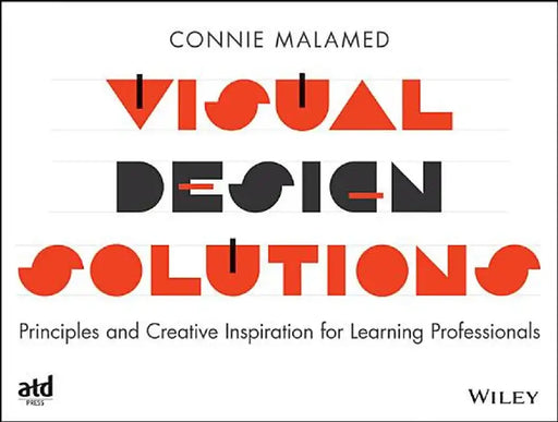 Visual Design Solutions: Principles and Creative Inspiration for Learning Professionals by Connie Malamed