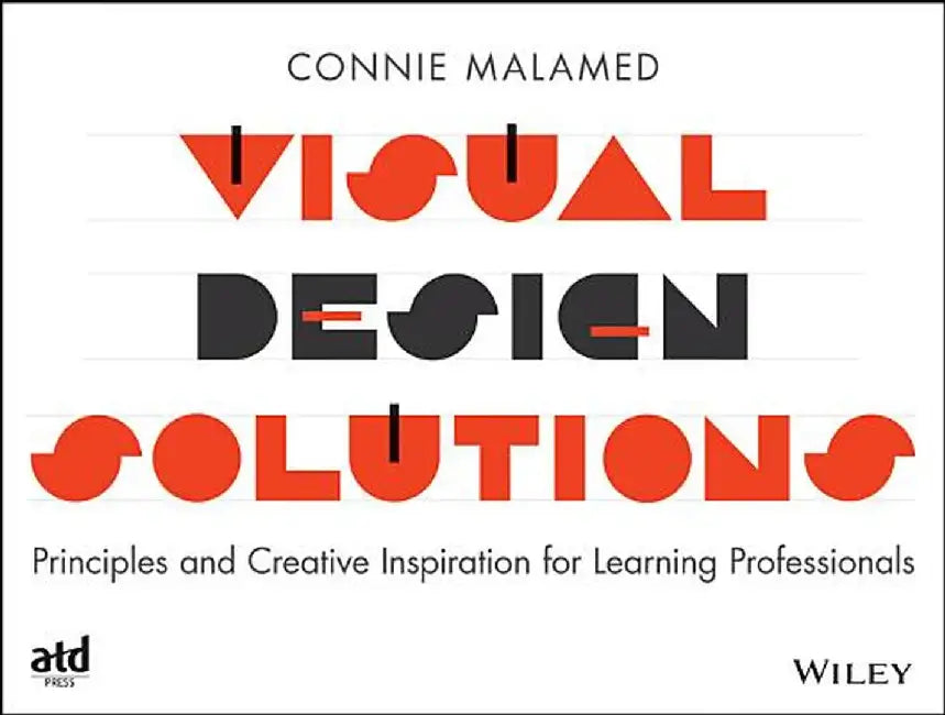 Visual Design Solutions: Principles and Creative Inspiration for Learning Professionals by Connie Malamed