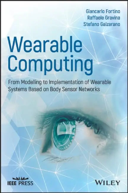 Wearable Computing: From Modeling to Implementation of Wearable Systems based on Body Sensor Networks by Giancarlo Fortino, Raffaele Gravina, Stefano Galzarano