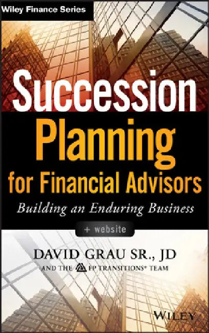 Succession Planning for Financial Advisors: Building an Enduring Business by David Grau