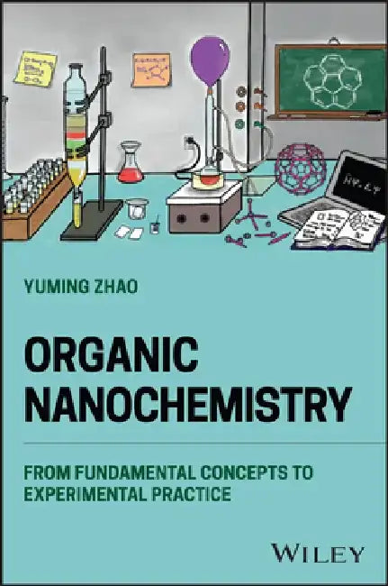 Organic Nanochemistry: From Fundamental Concepts to Experimental Practice by Yuming Zhao