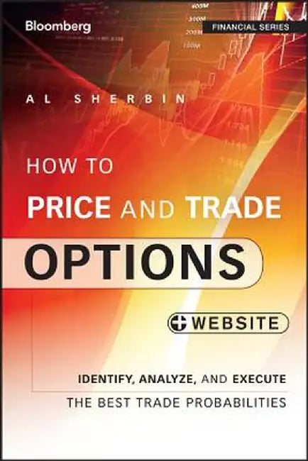 How to Price and Trade Options: Identify, Analyze, and Execute the Best Trade Probabilities, + Website by Al Sherbin