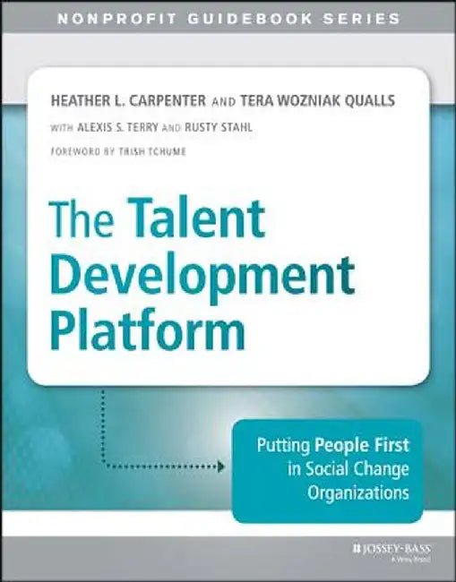 The Talent Development Platform: Putting People First in Social Change Organizations by Heather Carpenter