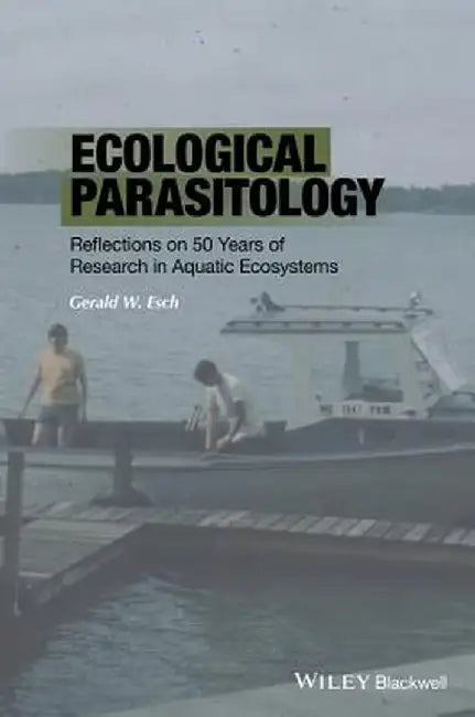 Ecological Parasitology: Reflections on 50 Years of Research in Aquatic Ecosystems by Gerald W. Esch