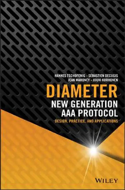 Diameter: New Generation AAA Protocol - Design, Practice, and Applications by Hannes Tschofenig