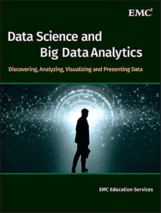 Data Science and Big Data Analytics: Discovering, Analyzing, Visualizing and Presenting Data by EMC Education Services