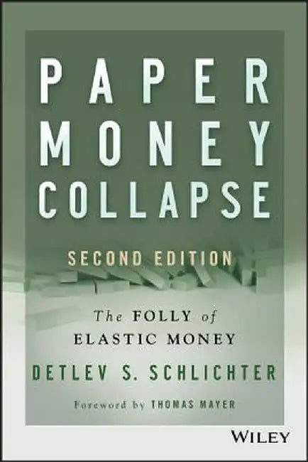 Paper Money Collapse: The Folly of Elastic Money by Detlev S. Schlichter