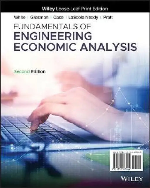 Fundamentals of Engineering Economic Analysis, 2nd Edition by John A. White, Kellie S. Grasman, Kenneth E. Case (Oklahoma State University), Kim LaScola Needy (University of Arkansas), David B. Pratt (Oklahoma State University)