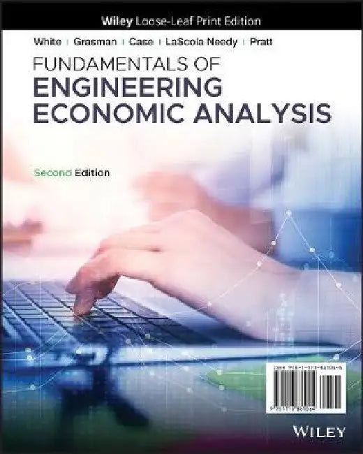 Fundamentals of Engineering Economic Analysis, 2nd Edition by John A. White, Kellie S. Grasman, Kenneth E. Case (Oklahoma State University), Kim LaScola Needy (University of Arkansas), David B. Pratt (Oklahoma State University)