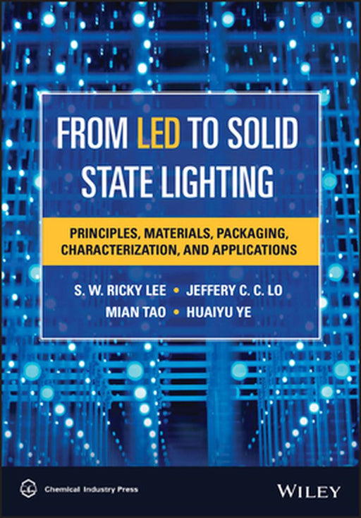 From Led to Solid State Lighting: Principles, Materials, Packaging, Characterization, and Applications by S. W. Ricky Lee