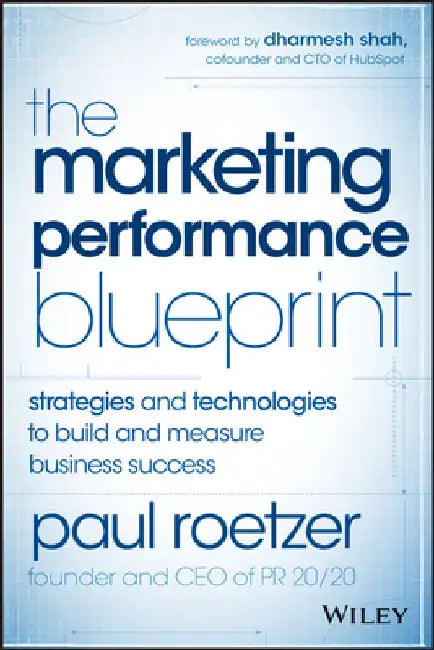 The Marketing Performance Blueprint: Strategies and Technologies to Build and Measure Business Success by Paul Roetzer