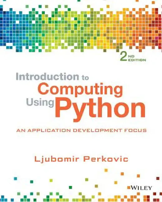 Introduction to Computing Using Python: An Application Development Focus by Ljubomir Perkovic