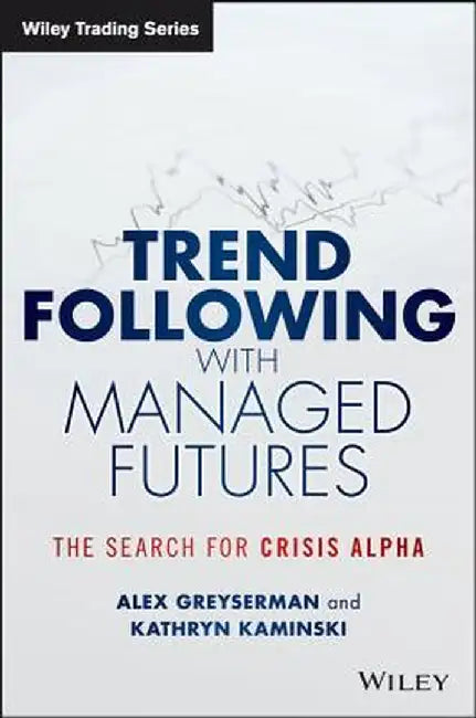 Trend Following with Managed Futures: The Search for Crisis Alpha by Alex Greyserman