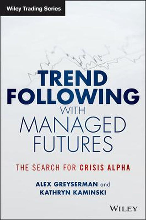 Trend Following with Managed Futures: The Search for Crisis Alpha by Alex Greyserman