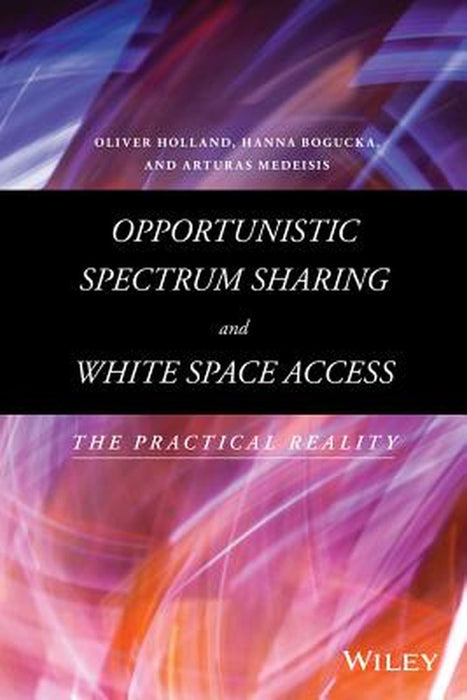 Opportunistic Spectrum Sharing And White Space Access: The Practical Reality by Holland