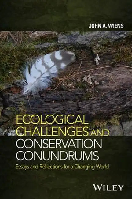 Ecological Challenges And Conservation Conundrums: Essays and Reflections for a Changing World by John A. Wiens