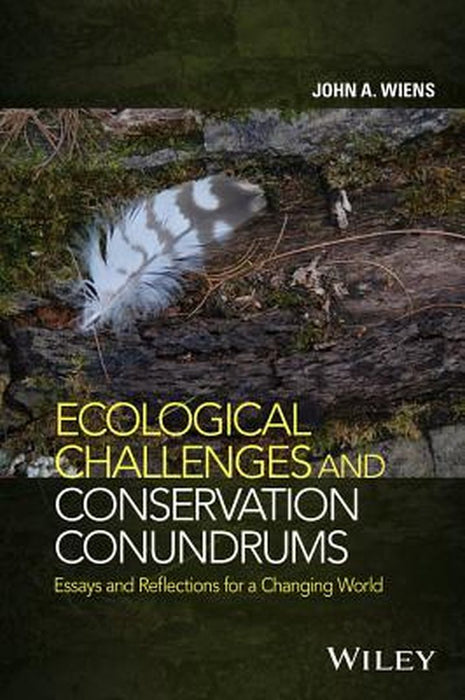 Ecological Challenges And Conservation Conundrums: Essays and Reflections for a Changing World by John A. Wiens