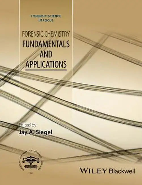 Forensic Chemistry: Fundamentals and Applications by Jay Siegel