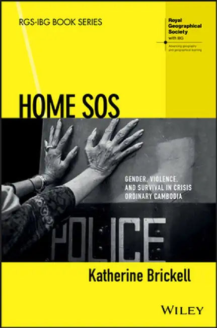 Home SOS: Gender, Violence and Survival in Crisis Ordinary Cambodia by Katherine Brickell