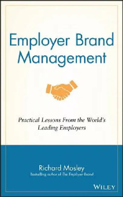 Employer Brand Management: Practical Lessons from the World's Leading Employers by Richard Mosley