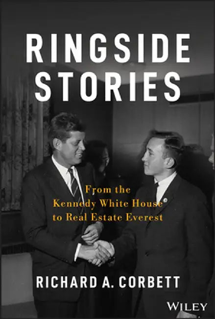 Ringside Stories: From the Kennedy White House to Real Estate Everest by Richard A. Corbett