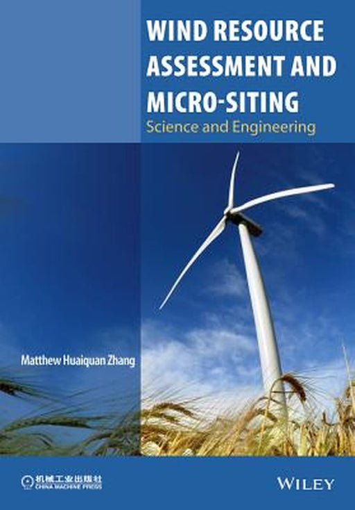 Wind Resource Assessment and Micro-Siting: Science and Engineering by Matthew Huaiquan Zhang