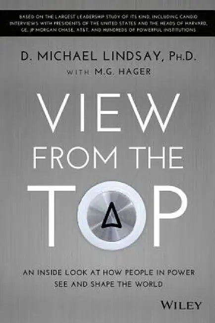 View from the Top: An Inside Look at How People in Power See and Shape the World by D. Michael Lindsay