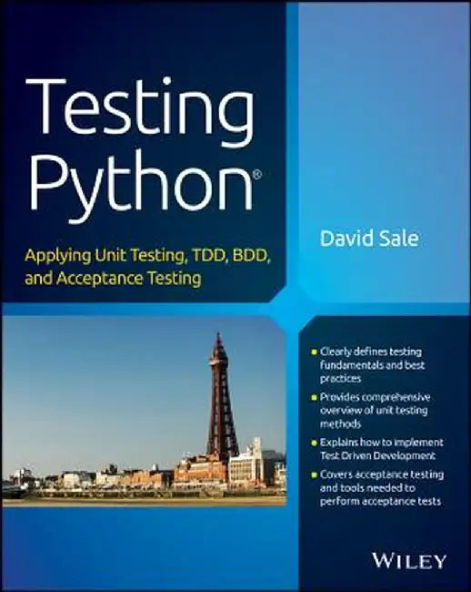Testing Python: Applying Unit Testing, Tdd, BDD and Acceptance Testing by David Sale