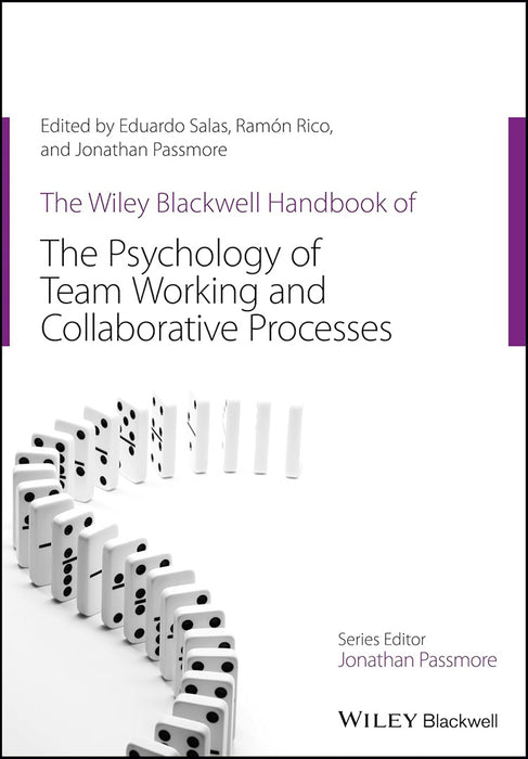 The Wiley-Blackwell Handbook of the Psychology of Team Working and Collaborative Processes by Ramon Rico, Jonathan Passmore, Jonathan Passmore