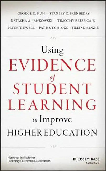 Using Evidence of Student Learning to Improve Higher Education by George D. Kuh