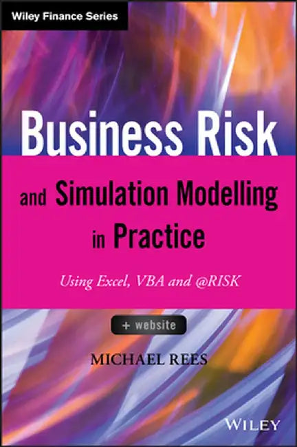 Business Risk and Simulation Modelling in Practice: Using Excel, VBA and @Risk by Michael Rees
