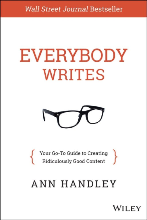 Everybody Writes: Your Go-To Guide to Creating Ridiculously Good Content by Ann Handley