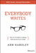 Everybody Writes: Your Go-To Guide to Creating Ridiculously Good Content by Ann Handley