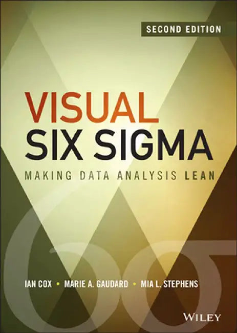 Visual Six SIGMA: Making Data Analysis Lean by Ian Cox