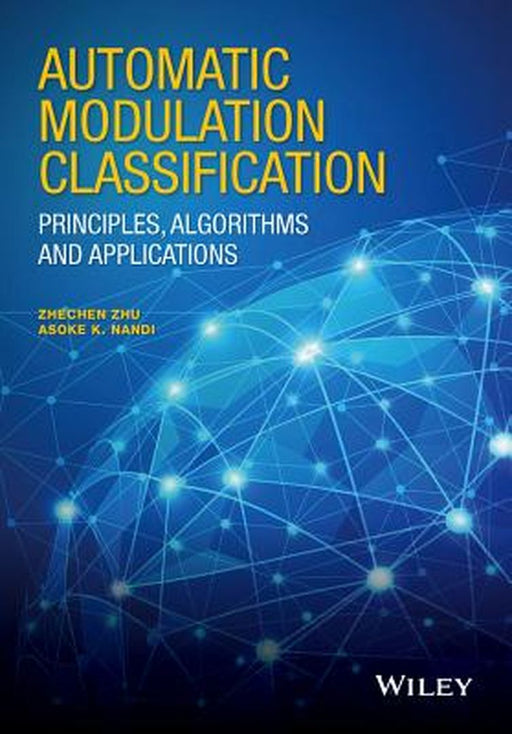 Automatic Modulation Classification: Principles, Algorithms and Applications by Zhechen Zhu