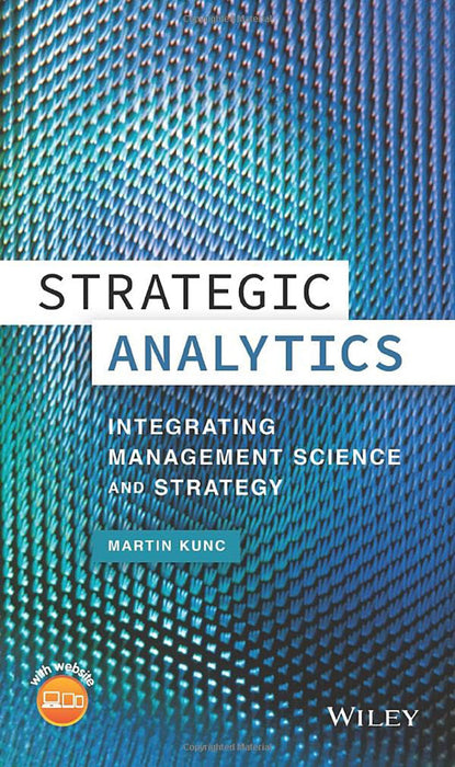 Strategic Analytics - Integrating Management Science And Strategy by Kunc