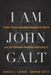 I Am John Galt: Today's Heroic Innovators Building the World and the Villainous Parasites Destroying It by Donald Luskin