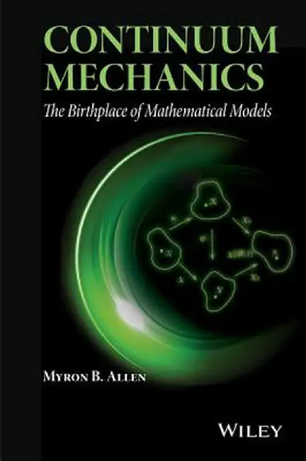 Continuum Mechanics: The Birthplace of Mathematical Models by Myron B. Allen