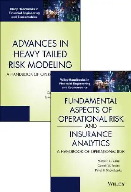Fundamental Aspects of Operational Risk and Insurance Analytics and Advances in Heavy Tailed Risk Modeling: Handbooks of Operational Risk Set by Marcelo G. Cruz