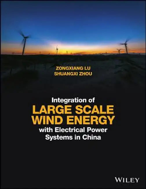 Integration of Large Scale Wind Energy with Electrical Power Systems in China by Zongxiang Lu