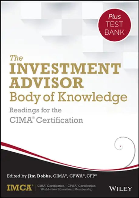 The Investment Advisor Body of Knowledge + Test Bank: Readings for the Cima Certification by Imca