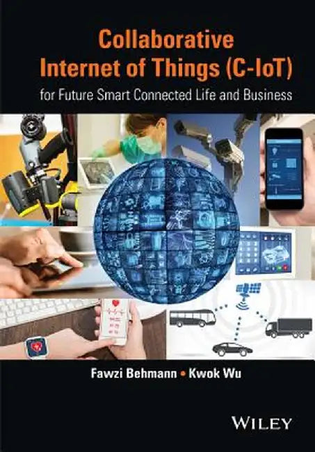 Collaborative Internet of Things (C-Iot): For Future Smart Connected Life and Business by Fawzi Behmann
